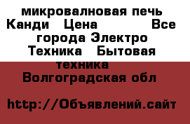 микровалновая печь Канди › Цена ­ 1 500 - Все города Электро-Техника » Бытовая техника   . Волгоградская обл.